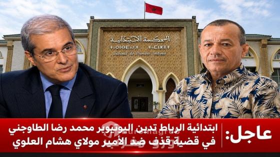 عاجل: ابتدائية الرباط تدين اليوتيوبر محمد رضا الطاوجني في قضية قذف ضد الأمير مولاي هشام العلوي