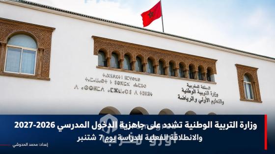 وزارة التربية الوطنية تشدد على جاهزية الدخول المدرسي 2026-2027 والانطلاقة الفعلية للدراسة يوم 7 شتنبر